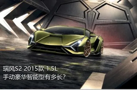 瑞风S2 2015款 1.5L 手动豪华智能型有多长？