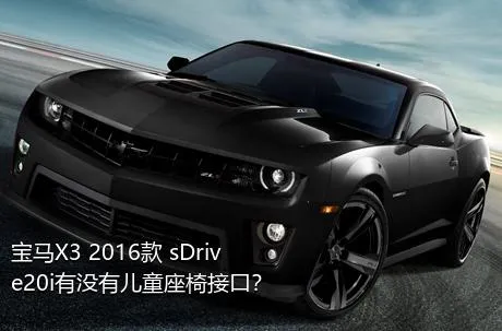 宝马X3 2016款 sDrive20i有没有儿童座椅接口？