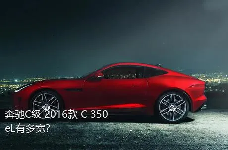奔驰C级 2016款 C 350 eL有多宽？
