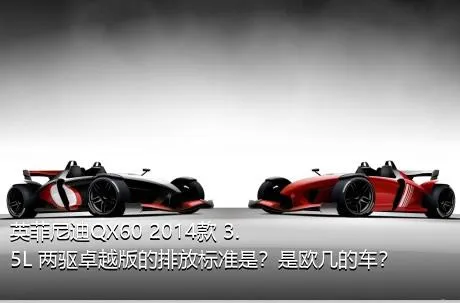 英菲尼迪QX60 2014款 3.5L 两驱卓越版的排放标准是？是欧几的车？