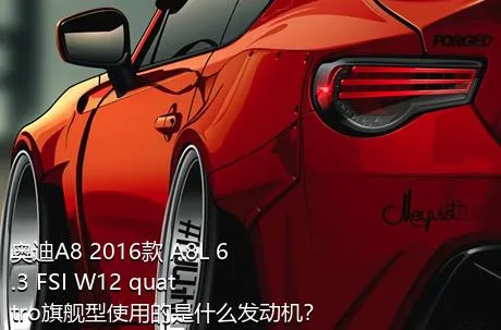 奥迪A8 2016款 A8L 6.3 FSI W12 quattro旗舰型使用的是什么发动机？