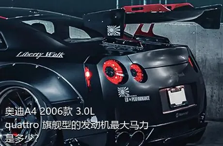 奥迪A4 2006款 3.0L quattro 旗舰型的发动机最大马力是多少？