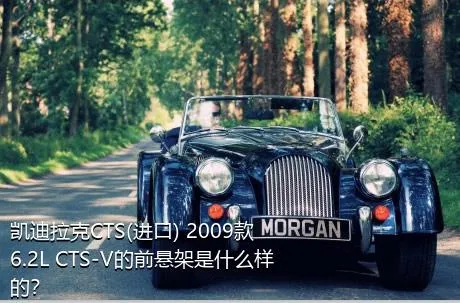 凯迪拉克CTS(进口) 2009款 6.2L CTS-V的前悬架是什么样的？