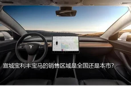 宣城宝利丰宝马的销售区域是全国还是本市？