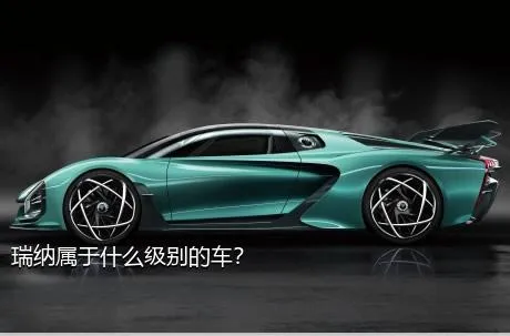 瑞纳属于什么级别的车？