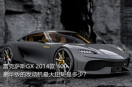 雷克萨斯GX 2014款 400 豪华版的发动机最大扭矩是多少？