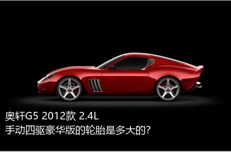 奥轩G5 2012款 2.4L 手动四驱豪华版的轮胎是多大的？
