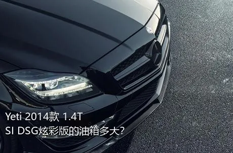 Yeti 2014款 1.4TSI DSG炫彩版的油箱多大？