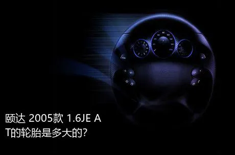 颐达 2005款 1.6JE AT的轮胎是多大的？