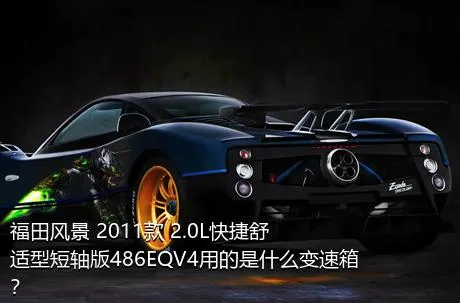 福田风景 2011款 2.0L快捷舒适型短轴版486EQV4用的是什么变速箱？