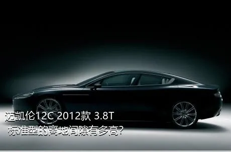 迈凯伦12C 2012款 3.8T 标准型的离地间隙有多高？
