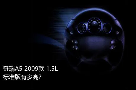 奇瑞A5 2009款 1.5L 标准版有多高？