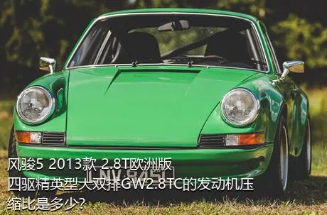 风骏5 2013款 2.8T欧洲版 四驱精英型大双排GW2.8TC的发动机压缩比是多少？