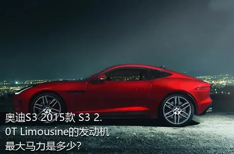 奥迪S3 2015款 S3 2.0T Limousine的发动机最大马力是多少？