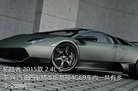 拓陆者 2015款 2.4L S系列 汽油四驱精英版高顶4G69车内一共有多少个喇叭？
