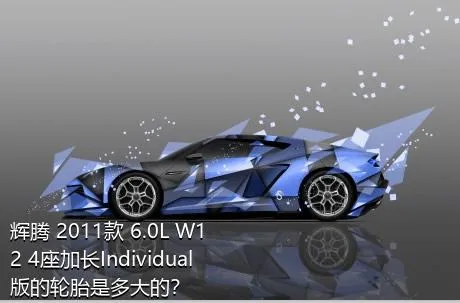 辉腾 2011款 6.0L W12 4座加长Individual版的轮胎是多大的？