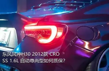 东风风神H30 2012款 CROSS 1.6L 自动尊尚型如何质保？
