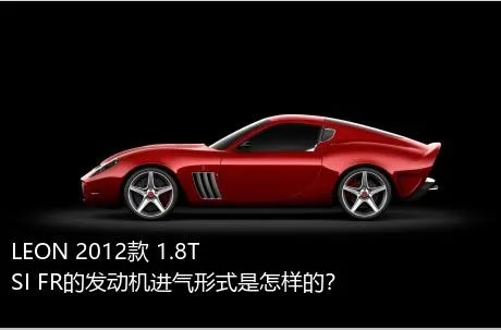 LEON 2012款 1.8TSI FR的发动机进气形式是怎样的？