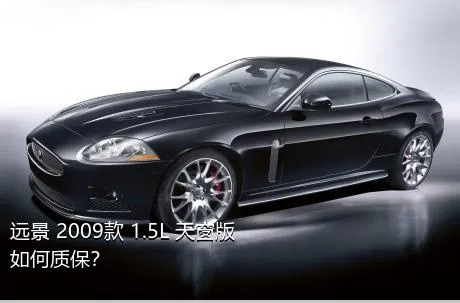 远景 2009款 1.5L 天窗版如何质保？