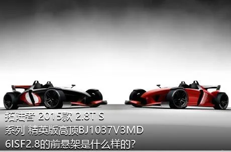拓陆者 2015款 2.8T S系列 精英版高顶BJ1037V3MD6ISF2.8的前悬架是什么样的？