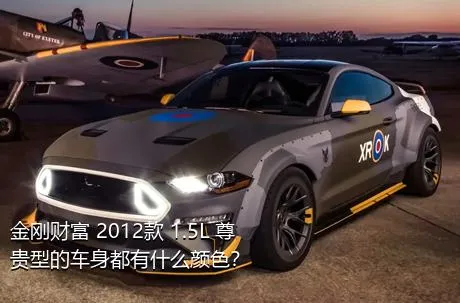 金刚财富 2012款 1.5L 尊贵型的车身都有什么颜色？