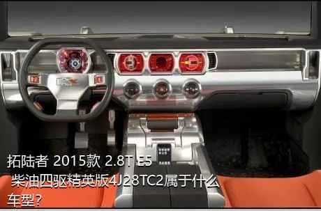 拓陆者 2015款 2.8T E5 柴油四驱精英版4J28TC2属于什么车型？