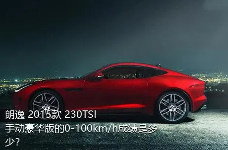 朗逸 2015款 230TSI 手动豪华版的0-100km/h成绩是多少？