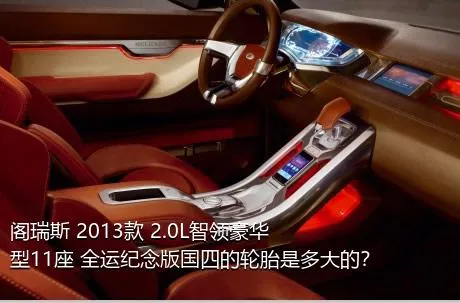 阁瑞斯 2013款 2.0L智领豪华型11座 全运纪念版国四的轮胎是多大的？