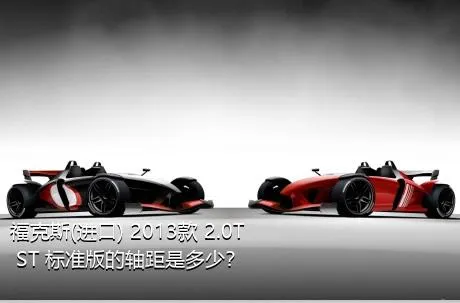 福克斯(进口) 2013款 2.0T ST 标准版的轴距是多少？