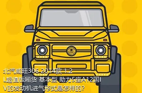 北汽威旺306 2014款 1.2L超值版厢货 基本型 助力5座A12国IV的发动机进气形式是怎样的？