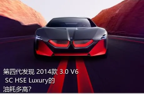 第四代发现 2014款 3.0 V6 SC HSE Luxury的油耗多高？