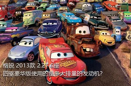 格锐 2013款 2.2T 6座四驱豪华版使用的是多大排量的发动机？