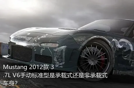Mustang 2012款 3.7L V6手动标准型是承载式还是非承载式车身？