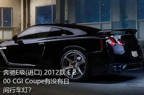 奔驰E级(进口) 2012款 E 200 CGI Coupe有没有日间行车灯？