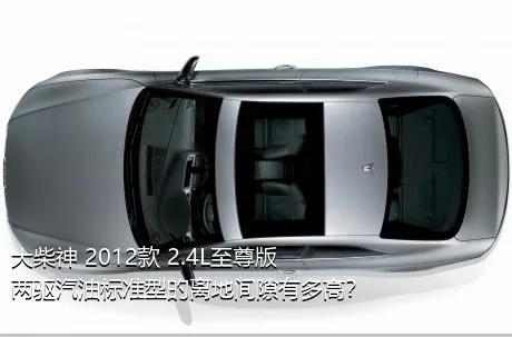大柴神 2012款 2.4L至尊版 两驱汽油标准型的离地间隙有多高？