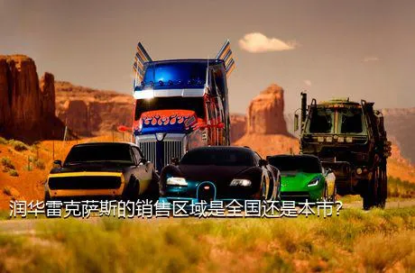 润华雷克萨斯的销售区域是全国还是本市？
