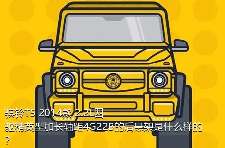 骐铃T5 2014款 2.2L四驱精英型加长轴距4G22B的后悬架是什么样的？