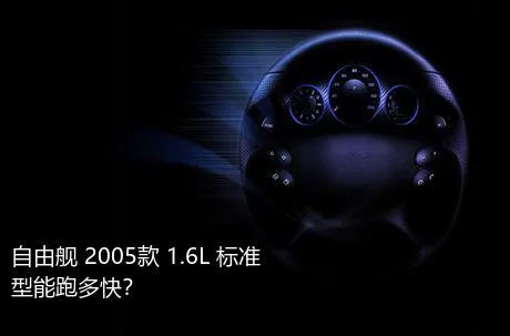 自由舰 2005款 1.6L 标准型能跑多快？