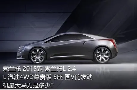 索兰托 2015款 索兰托L 2.4L 汽油4WD尊贵版 5座 国V的发动机最大马力是多少？