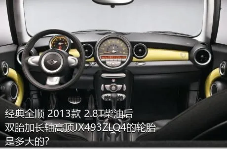 经典全顺 2013款 2.8T柴油后双胎加长轴高顶JX493ZLQ4的轮胎是多大的？