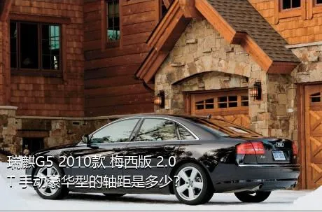 瑞麒G5 2010款 梅西版 2.0T 手动豪华型的轴距是多少？