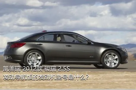 凯美瑞 2012款 骏瑞 2.5S 凌动导航版的发动机型号是什么？