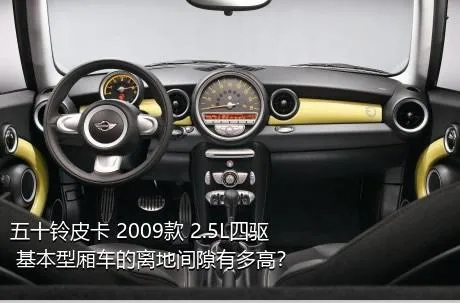 五十铃皮卡 2009款 2.5L四驱 基本型厢车的离地间隙有多高？