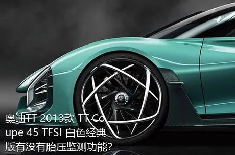 奥迪TT 2013款 TT Coupe 45 TFSI 白色经典版有没有胎压监测功能？