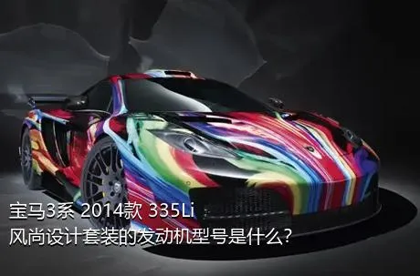 宝马3系 2014款 335Li 风尚设计套装的发动机型号是什么？