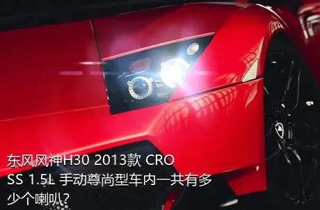 东风风神H30 2013款 CROSS 1.5L 手动尊尚型车内一共有多少个喇叭？