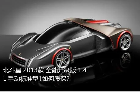 北斗星 2013款 全能升级版 1.4L 手动标准型1如何质保？