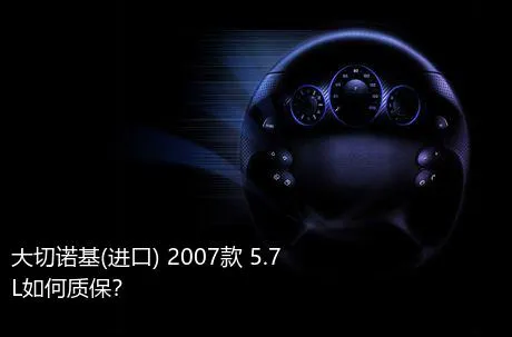 大切诺基(进口) 2007款 5.7L如何质保？