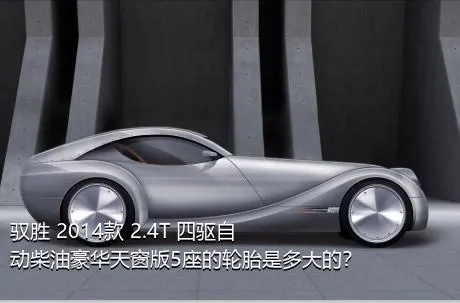 驭胜 2014款 2.4T 四驱自动柴油豪华天窗版5座的轮胎是多大的？