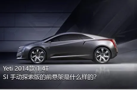 Yeti 2014款 1.4TSI 手动探索版的前悬架是什么样的？